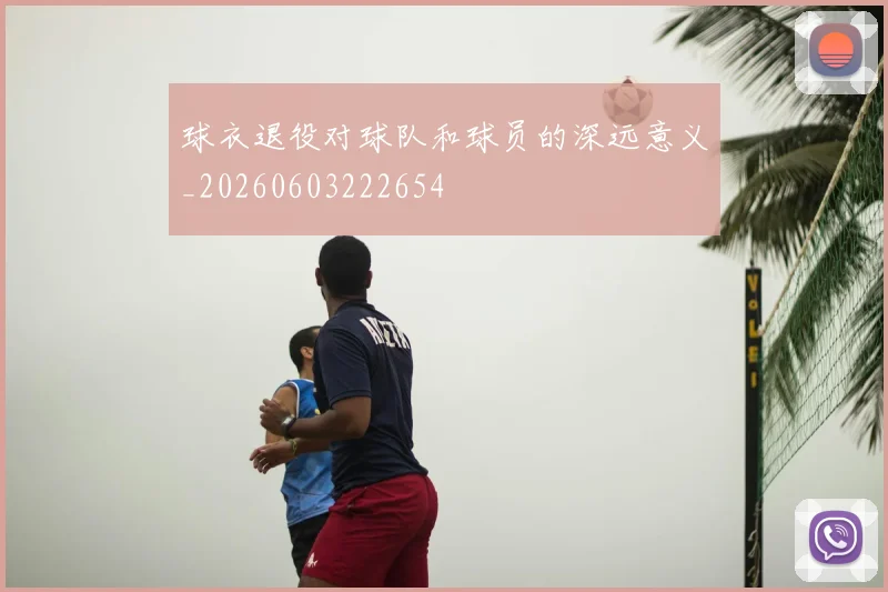 球衣退役对球队和球员的深远意义_20260603222654